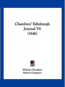 Chambers' Edinburgh Journal V6 (1846) - William Chambers, Robert Chambers