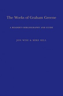 The Works of Graham Greene: A Reader's Bibliography and Guide - Mike Hill