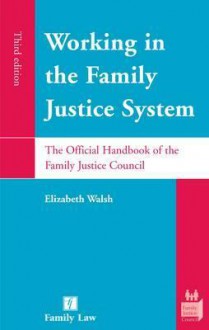 Working in the Family Justice System: The Official Handbook of the Family Justice Council (Third Edition) - Elizabeth Walsh