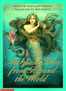 Mermaid Tales from Around the World - Mary Pope Osborne, Troy Howell