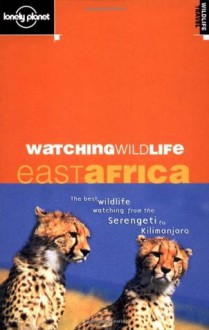 Watching Wildlife East Africa (Lonely Planet Wildlife Travel) - Lonely Planet, Susan Rhind, David Andrew