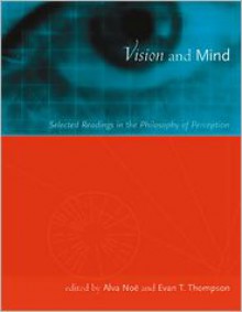 Vision and Mind: Selected Readings in the Philosophy of Perception - Alva Noë, Evan Thompson