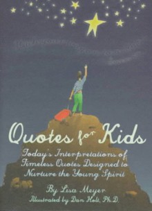 Quotes for Kids: Today's Interpretations of Timeless Quotes Designed to Nurture the Young Spirit - Lisa Meyer