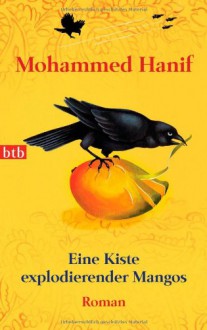 Eine Kiste explodierender Mangos - Mohammed Hanif, Ursula Gräfe