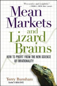 Mean Markets and Lizard Brains: How to Profit from the New Science of Irrationality - Terry Burnham