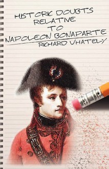 Historic Doubts Relative to Napoleon Bonaparte - Richard Whately