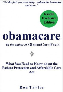 Obamacare: What You Need to Know about the Patient Protection and Affordable Care Act - Ron Taylor