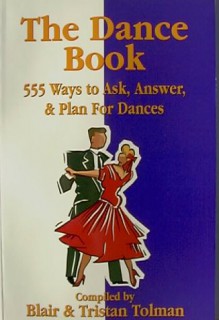 The Dance Book: 555 Ways To Ask, Answer, & Plan for Dances - Blair Tolman, Tristan Tolman