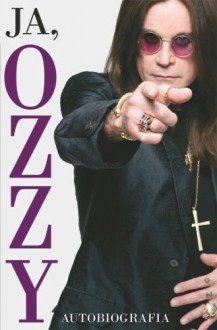 Ja, Ozzy. Autobiografia - Ozzy Osbourne