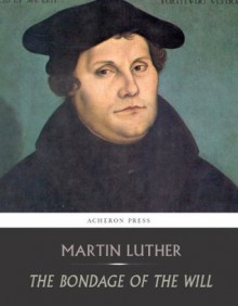 The Bondage of the Will - Martin Luther