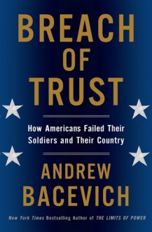 Breach of Trust: How Americans Failed Their Soldiers and Their Country - Andrew J. Bacevich