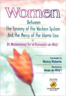 Women Between the Tyranny of the Western System and the Mercy of the Islamic Law - محمد سعيد رمضان البوطي, Mohamed Sa'id Ramadan Al-Bouti, Nancy Roberts, Anas al-Rifa'i