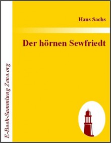 Der h?rnen Sewfriedt: Tragedia, mit 17 personen und hat 7 actus - Hans Sachs