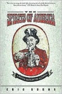 Spirits Of America: A Social History Of Alcohol - Eric Burns