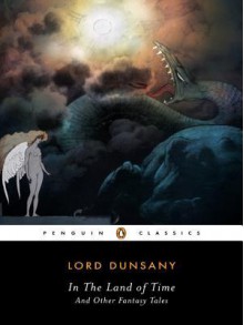 In the Land of Time and Other Fantasy Tales - Lord Dunsany