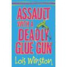 Assault with a Deadly Glue Gun - Lois Winston