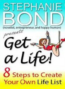 Get A Life! 8 Steps to Create Your Own Life List - Stephanie Bond