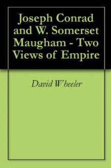 Joseph Conrad and W. Somerset Maugham - Two Views of Empire - David Wheeler