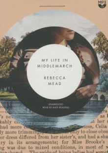 My Life in Middlemarch - Rebecca Mead, Kate Reading