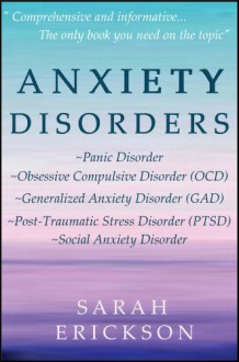 Anxiety Disorders: Panic Disorder, Obsessive Compulsive Disorder (OCD), Generalized Anxiety Disorder (GAD), Post-Traumatic Stress Disorder (PTSD), and Social Anxiety Disorder - Sarah Erickson