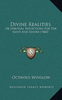 Divine Realities: Or Spiritual Reflections for the Saint and Sinner - Octavius Winslow