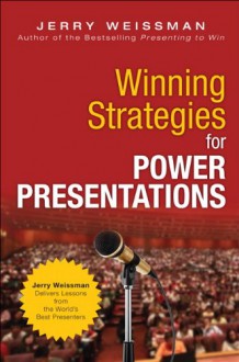 Winning Strategies for Power Presentations: Jerry Weissman Delivers Lessons from the World's Best Presenters - Jerry Weissman