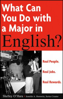 What Can You Do with a Major in English: Real People, Real Jobs, Real Rewards - Shelley O'Hara