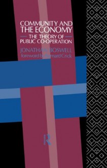 Community and the Economy: The Theory of Public Co-operation - Jonathan Boswell, Bernard Crick