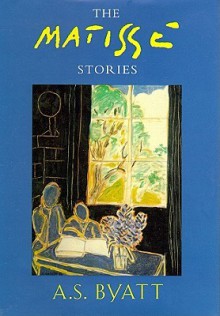 The Matisse Stories - A.S. Byatt, Nadia May