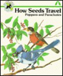 How Seeds Travel: Popguns and Parachutes - Jane Belk Moncure