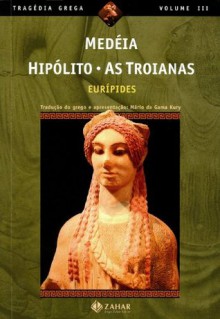 Medéia / Hipólito / As Troianas - Euripides