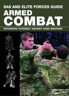 SAS and Elite Forces Guide Armed Combat: Fighting with Weapons in Everyday Situations - Martin J. Dougherty