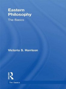 Eastern Philosophy: The Basics - Victoria S. Harrison