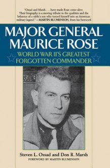 Major General Maurice Rose: World War II's Greatest Forgotten Commander - Stephen L Ossad, Don R Marsh, Martin Blumenson