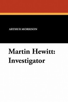 Martin Hewitt: Investigator - Arthur Morrison