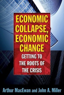 Economic Collapse, Economic Change: Getting to the Roots of the Crisis - Arthur MacEwan, John Miller