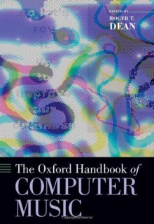 The Oxford Handbook of Computer Music (Oxford Handbooks in Music) - Roger T. Dean