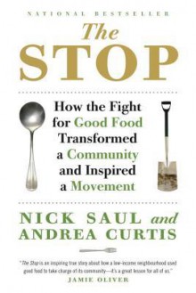 The Stop: How the Fight for Good Food Transformed a Community and Inspired a Movement - Nick Saul, Andrea Curtis