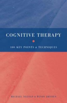 Cognitive Therapy: 100 Key Points and Techniques - Michael Neenan