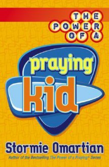 The Power of a Praying Kid - Stormie Omartian