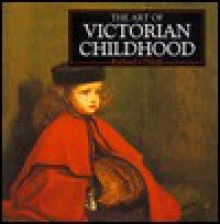 The Art Of Victorian Childhood - Richard O'Neill