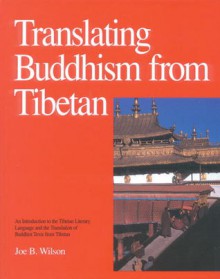 Translating Buddhism From Tibetan: An Introduction To The Tibetan Literary Language And The Translation Of Buddhist Texts From Tibetan - Joe Wilson