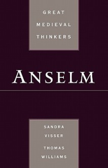 Anselm (Great Medieval Thinkers) - Sandra Visser, Thomas Williams