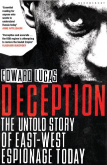 Deception: The Untold Story of East-West Espionage Today - Edward Lucas