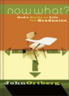 Now What? God's Guide to Life for Graduates - John Ortberg