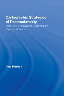 Cartographic Strategies of Postmodernity: The Figure of the Map in Contemporary Theory and Fiction (Routledge Studies in Twentieth-Century Literature) - Peta Mitchell