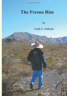 The Fresno Rim: and other day hikes in the Big Bend Ranch State Park (Big Bend Ranch State Park Hiking Series) - Louis F. Aulbach