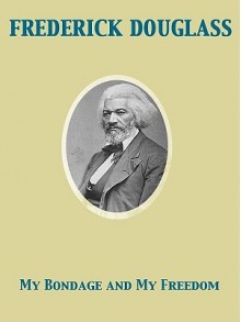 My Bondage and My Freedom - Frederick Douglass