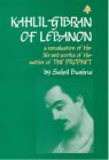 Kahlil Gibran of Lebanon: A Re-Evaluation of the Life and Works of the Author of the Prophet - Suheil Bushrui