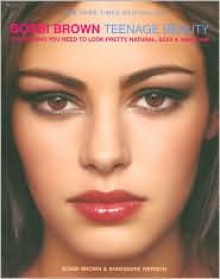 Bobbi Brown Teenage Beauty - Bobbi Brown, Annemarie Iverson